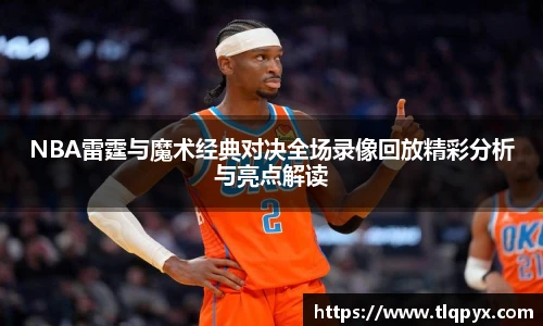 qy千亿NBA雷霆与魔术经典对决全场录像回放精彩分析与亮点解读